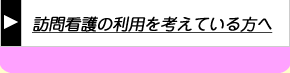訪問看護の利用を考えている方へ
